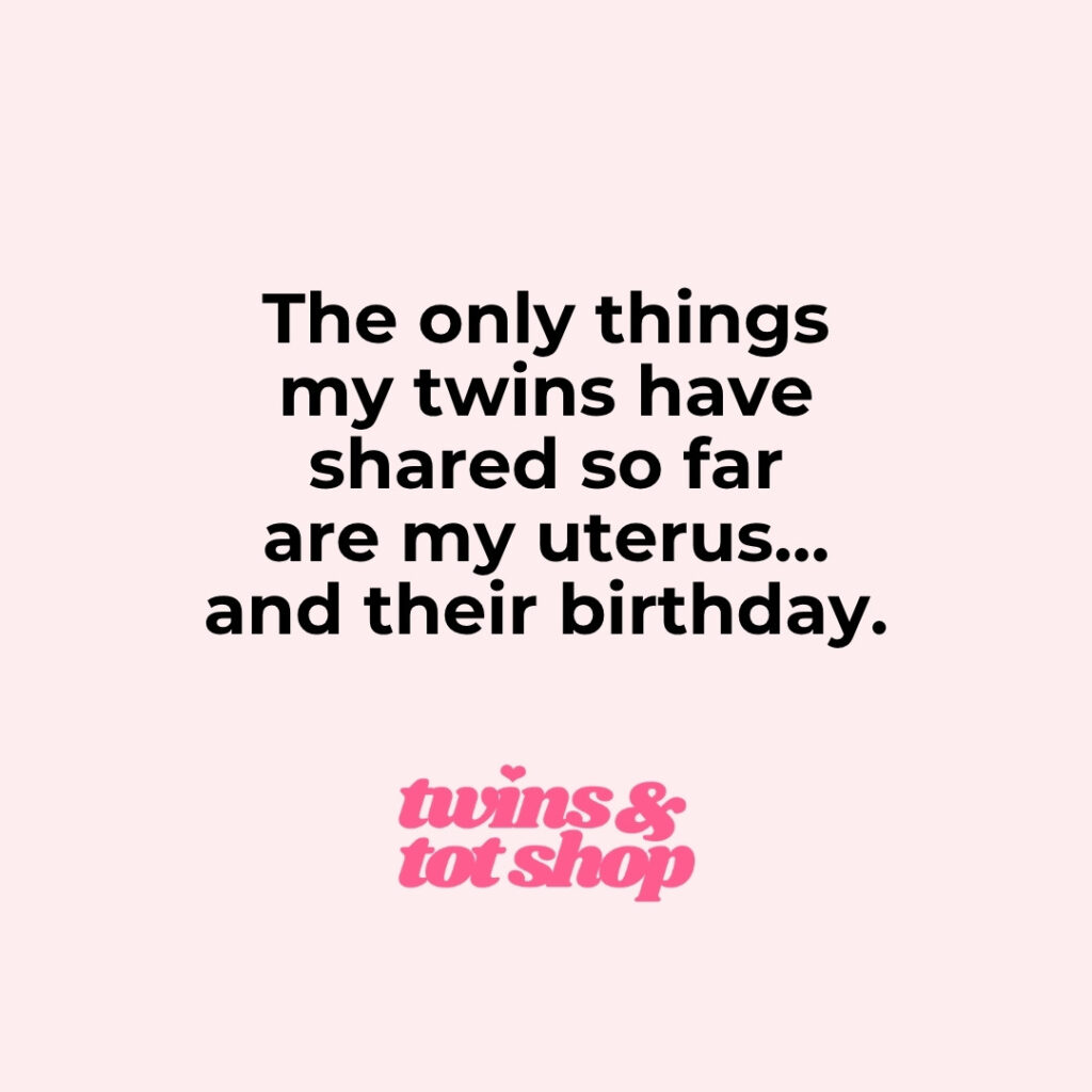 The only things my twins have shared so far are my uterus and their birthday